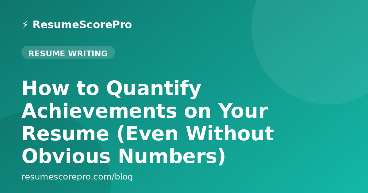 How to Quantify Achievements on Your Resume (Even Without Obvious Numbers)