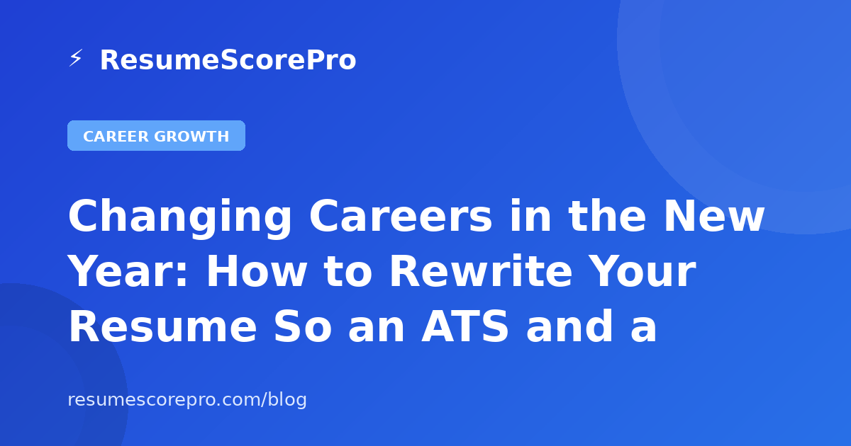 Changing Careers in the New Year: How to Rewrite Your Resume So an ATS and a Recruiter Both Say Yes (2027)